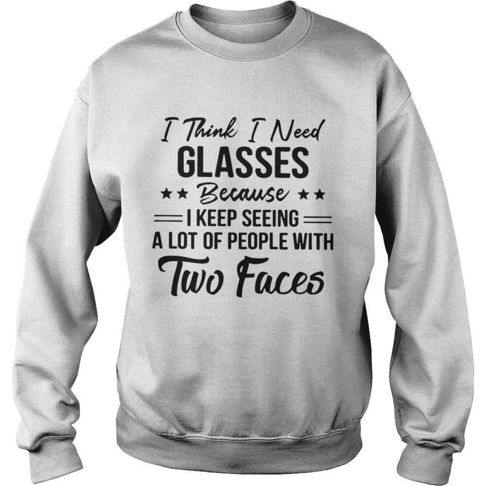 I Think I Need Glasses Beacause I Keep Seeing Shirt